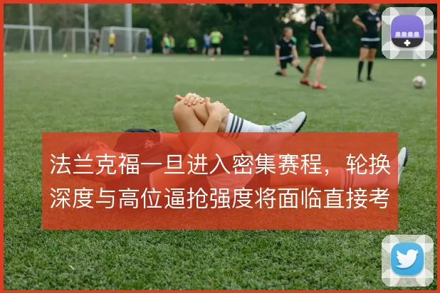 法兰克福一旦进入密集赛程，轮换深度与高位逼抢强度将面临直接考验