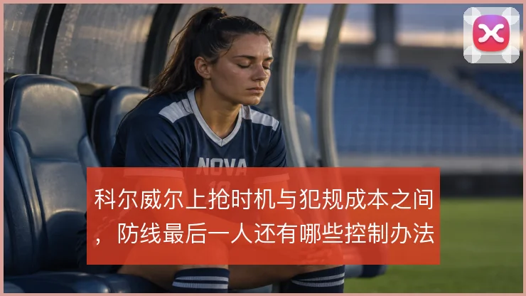 科尔威尔上抢时机与犯规成本之间，防线最后一人还有哪些控制办法