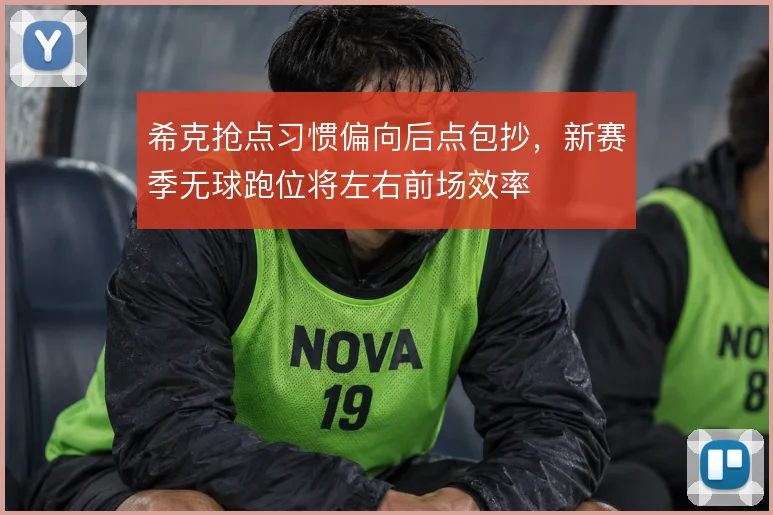 希克抢点习惯偏向后点包抄，新赛季无球跑位将左右前场效率