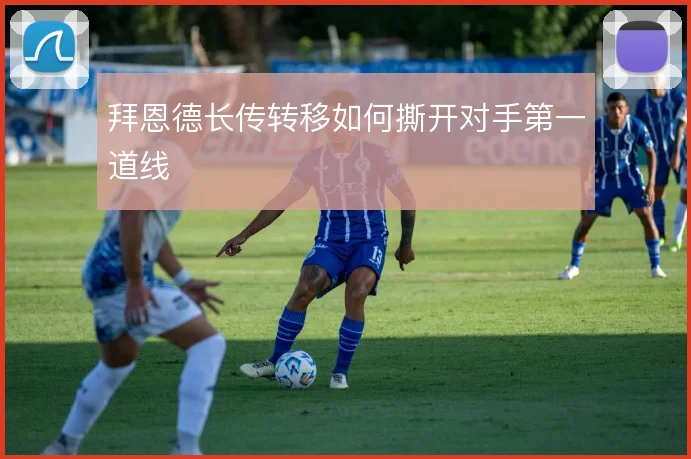 拜恩德长传转移如何撕开对手第一道线