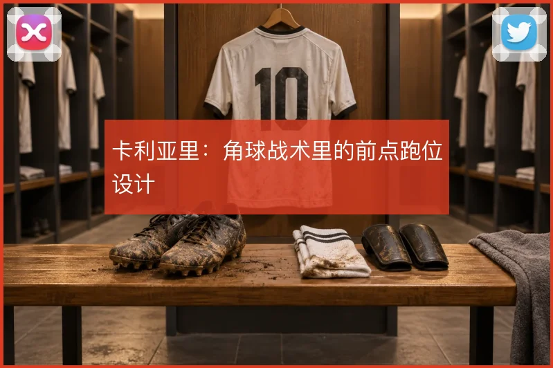 卡利亚里：角球战术里的前点跑位设计