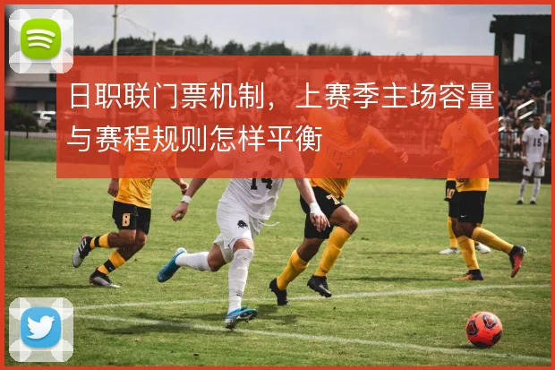 日职联门票机制，上赛季主场容量与赛程规则怎样平衡