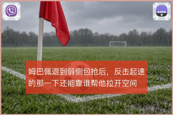 姆巴佩退到弱侧包抢后,反击起速的那一下还能靠谁帮他拉开空间